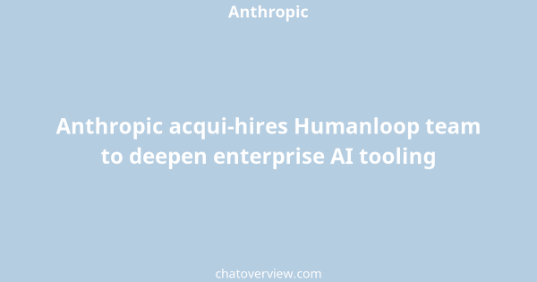 Anthropic acqui-hires Humanloop team to deepen enterprise AI tooling